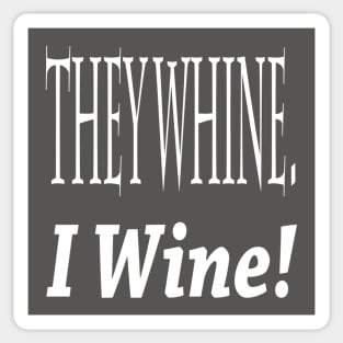 They Whine. I Wine! Sticker